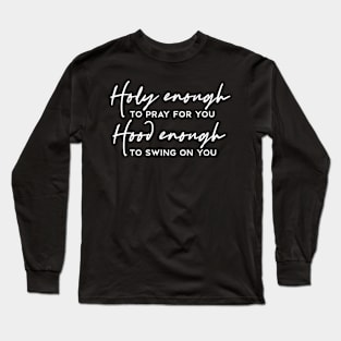 Holy Enough to Pray For You Hood Enough To Swing On You Funny Humorous Long Sleeve T-Shirt